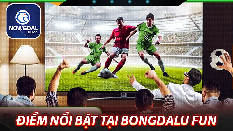 điểm-nổi-bật-tại-bongdalu-fun